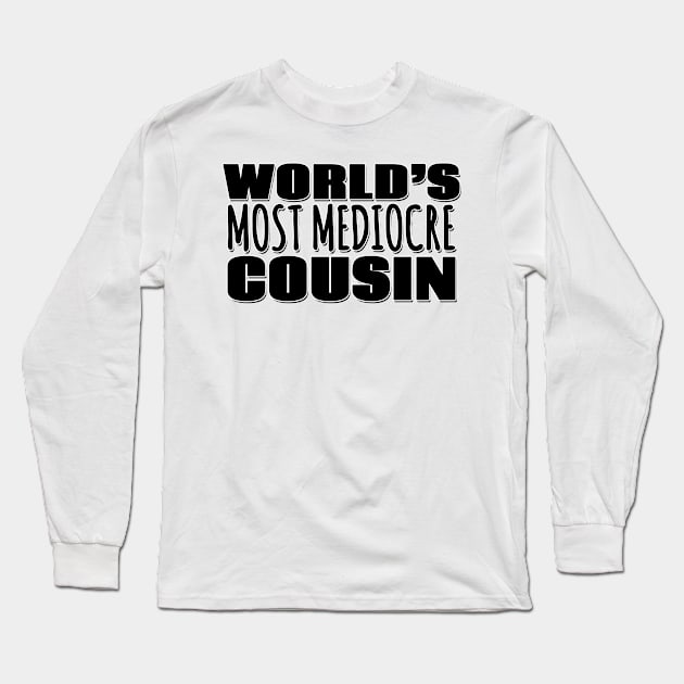 World's Most Mediocre Cousin Long Sleeve T-Shirt by Mookle